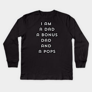 "I am a dad a bonus dad and a pops" Kids Long Sleeve T-Shirt